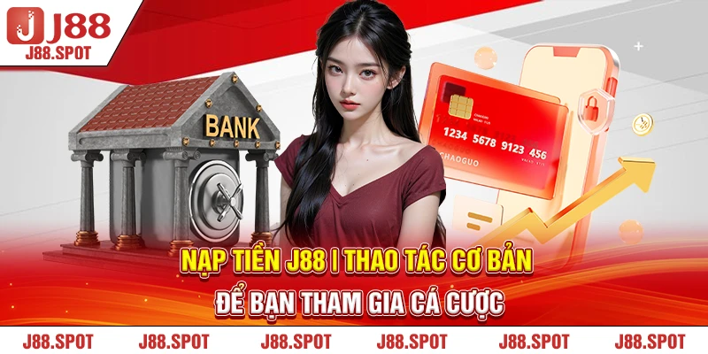 Nạp tiền J88 thao tác dễ sử dụng