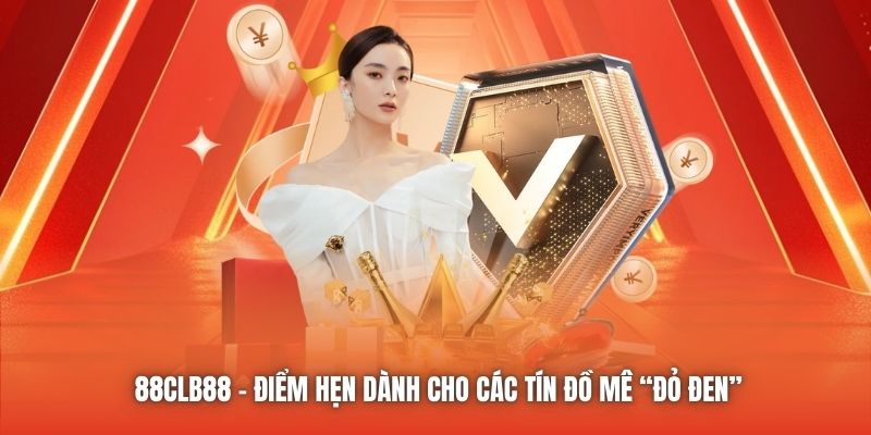 88CLB88 - Điểm hẹn dành cho các tín đồ mê “đỏ đen”