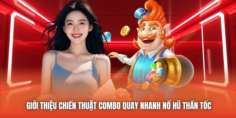 Giới thiệu chiến thuật combo quay nhanh nổ hũ thần tốc