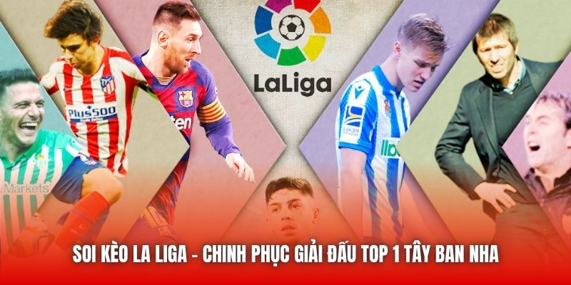 Soi Kèo La Liga | Chinh Phục Giải Đấu Top 1 Tây Ban Nha