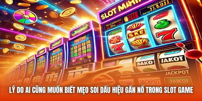 Lý do ai cũng muốn biết mẹo soi dấu hiệu gần nổ trong slot game