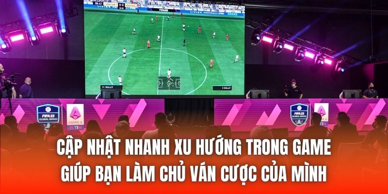 Cập nhật nhanh xu hướng trong game giúp bạn làm chủ ván cược của mình