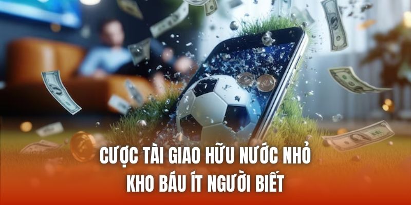 Cược Tài Giao Hữu Nước Nhỏ | Kho Báu Ít Người Biết