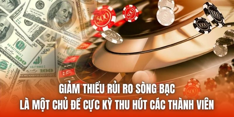 Giảm thiểu rủi ro sòng bạc là một chủ đề cực kỳ thu hút các thành viên