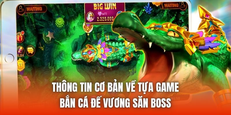 Thông tin cơ bản về tựa game bắn cá Đế Vương săn boss