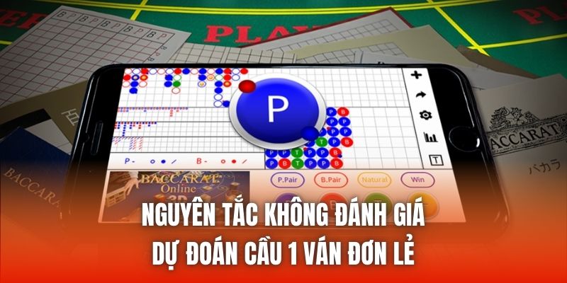Nguyên tắc không đánh giá dự đoán cầu 1 ván đơn lẻ