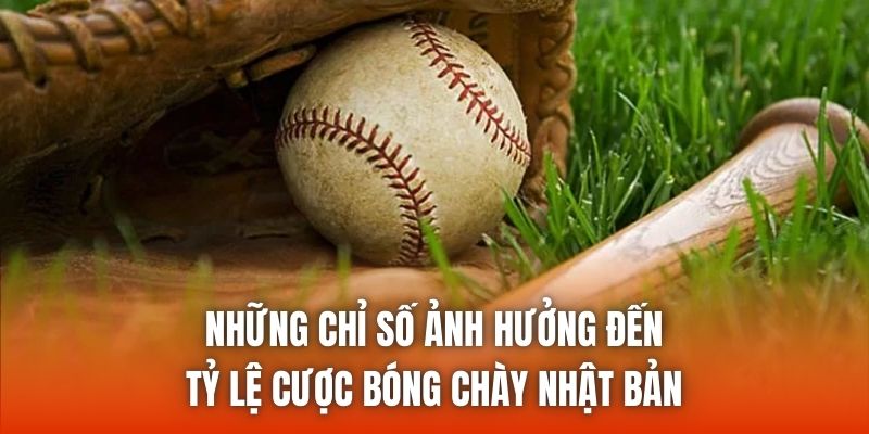 Những chỉ số ảnh hưởng đến tỷ lệ cược bóng chày Nhật Bản