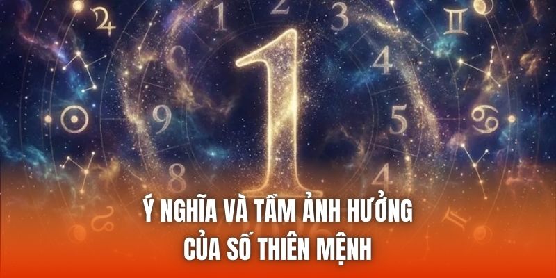 Ý nghĩa và tầm ảnh hưởng của số thiên mệnh