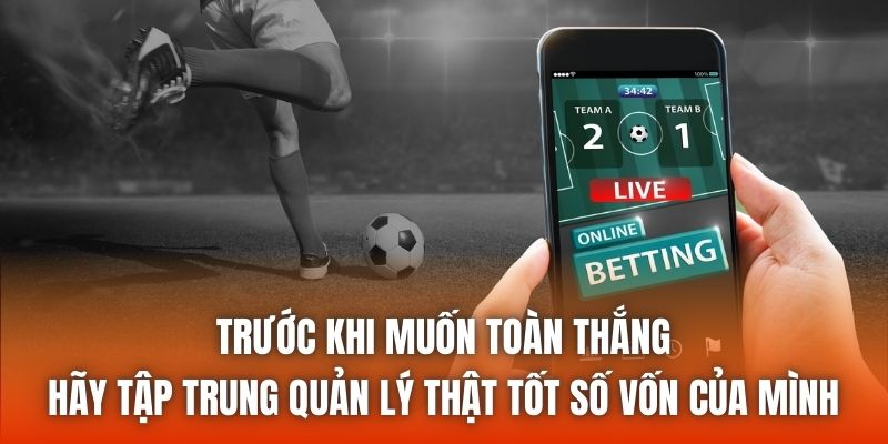 Trước khi muốn toàn thắng, hãy tập trung quản lý thật tốt số vốn của mình