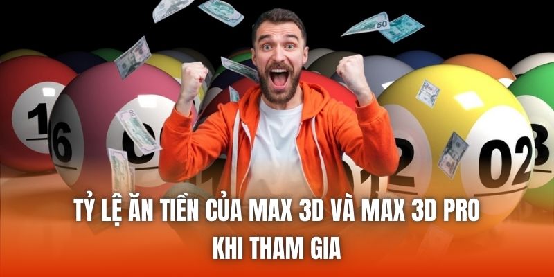 Tỷ lệ ăn tiền của Max 3D và Max 3D Pro khi tham gia