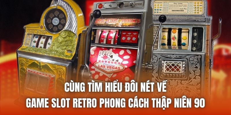 Cùng tìm hiểu đôi nét về game slot retro phong cách thập niên 90