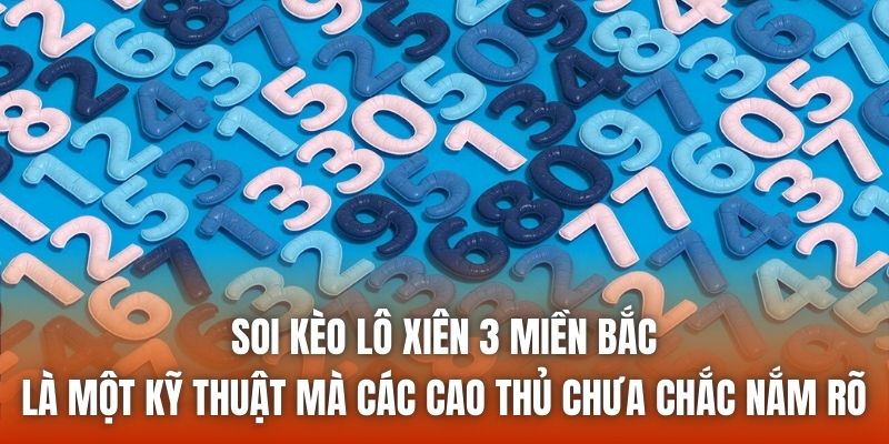 Soi kèo lô xiên 3 miền Bắc là một kỹ thuật mà các cao thủ chưa chắc nắm rõ