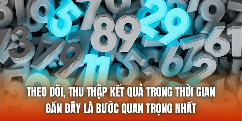 Theo dõi, thu thập kết quả trong thời gian gần đây là bước quan trọng nhất